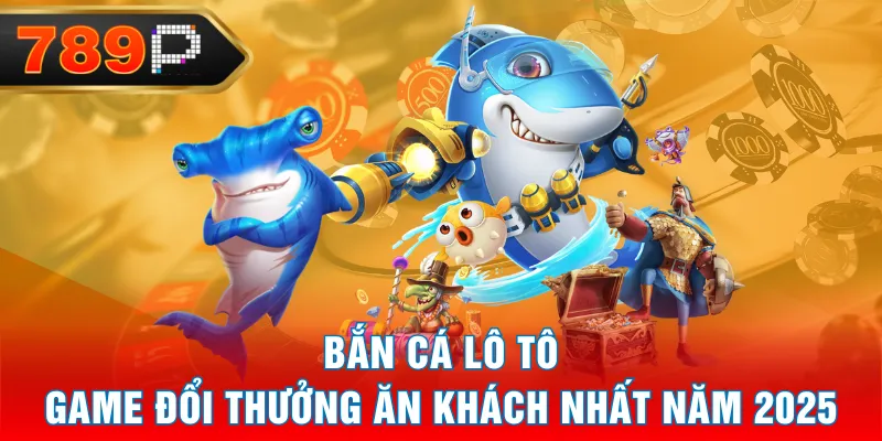 Bắn Cá Lô Tô - Game Đổi Thưởng Ăn Khách Nhất Năm 2025