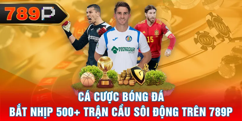 Cá Cược Bóng Đá - Bắt Nhịp 500+ Trận Cầu Sôi Động Trên 789P 