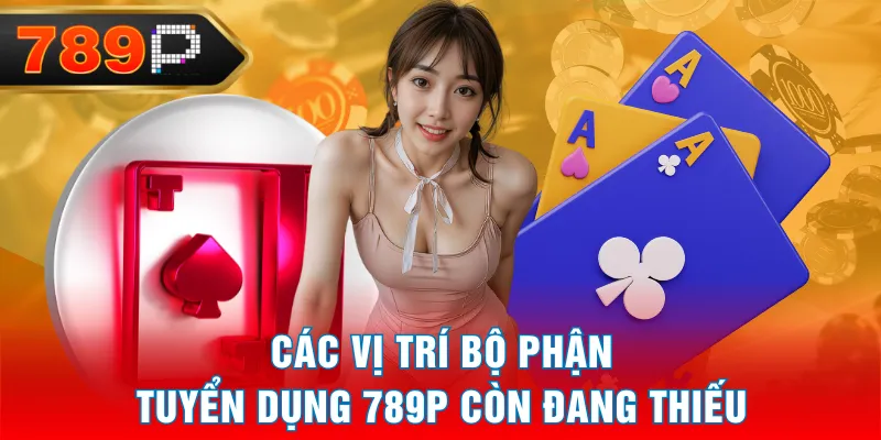 Các vị trí tuyển dụng 789P còn đang thiếu Các vị trí tuyển dụng 789P còn đang thiếu