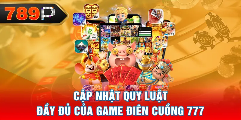 Cập nhật quy luật đầy đủ của game Điên Cuồng 777 Cập nhật quy luật đầy đủ của game Điên Cuồng 777