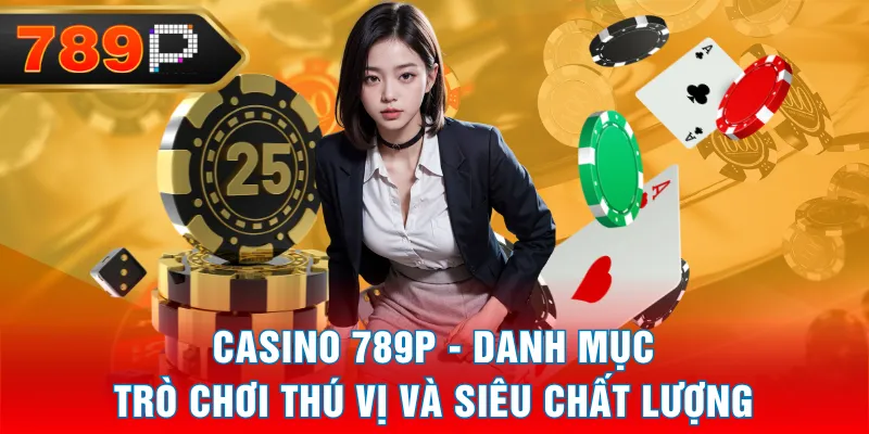 Casino 789P - Danh Mục Trò Chơi Thú Vị Và Siêu Chất Lượng Casino 789P - Danh Mục Trò Chơi Thú Vị Và Siêu Chất Lượng
