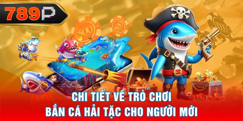 Chi tiết về trò chơi Bắn Cá Hải Tặc cho người mới Chi tiết về trò chơi Bắn Cá Hải Tặc cho người mới