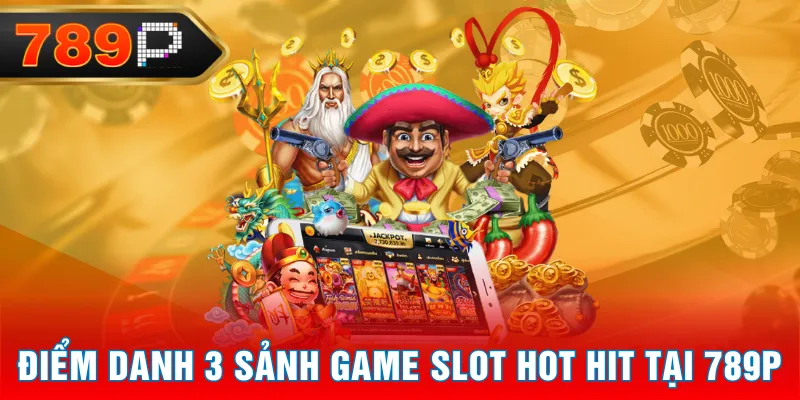 Điểm danh 3 sảnh game slot hot hit tại 789P Điểm danh 3 sảnh game slot hot hit tại 789P