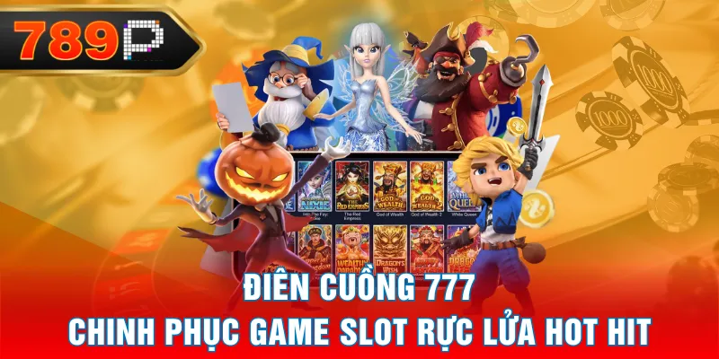 Điên Cuồng 777 - Chinh Phục Game Slot Rực Lửa Hot Hit