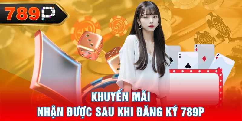 Khuyến mãi nhận được sau khi đăng ký 789P