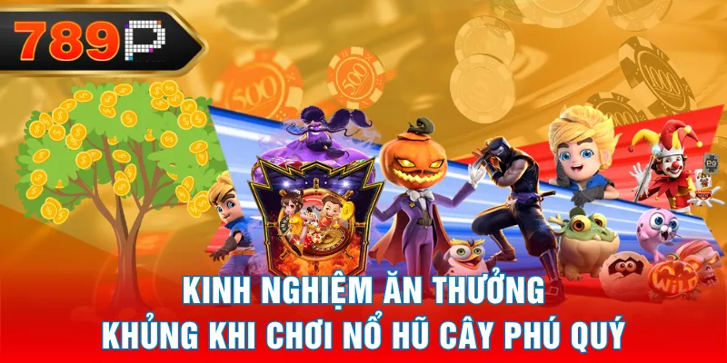 Kinh nghiệm ăn thưởng khủng khi chơi nổ hũ Cây Phú Quý Kinh nghiệm ăn thưởng khủng khi chơi nổ hũ Cây Phú Quý