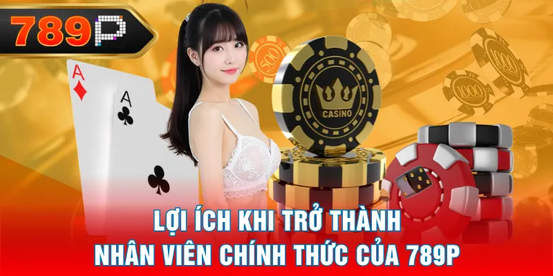 Lợi ích khi trở thành nhân viên chính thức của 789P Lợi ích khi trở thành nhân viên chính thức của 789P