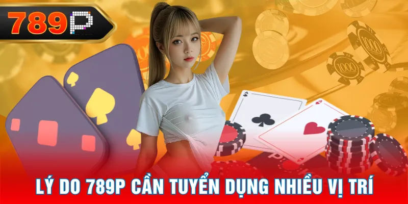 Lý do 789P cần tuyển dụng nhiều vị trí Lý do 789P cần tuyển dụng nhiều vị trí