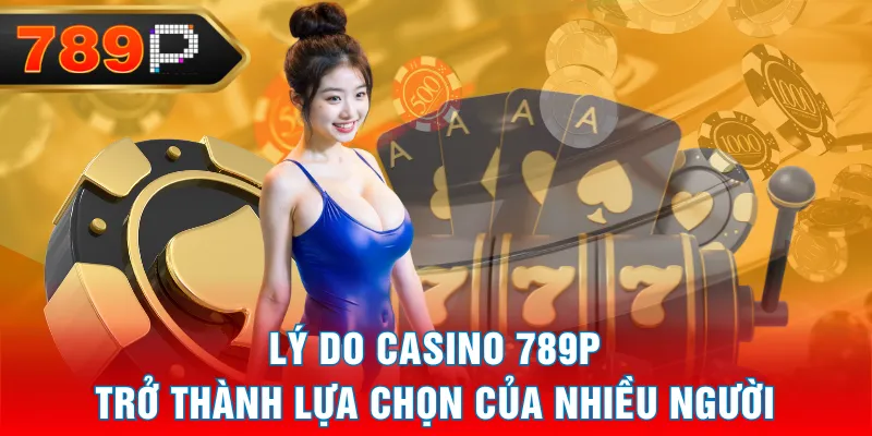 Lý do Casino 789P trở thành lựa chọn của nhiều người Lý do Casino 789P trở thành lựa chọn của nhiều người