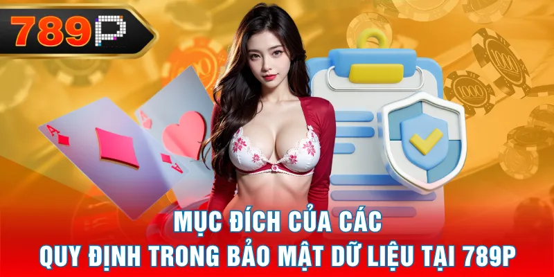 Mục đích của các quy định trong bảo mật dữ liệu tại 789P