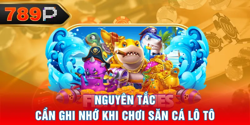 Nguyên tắc cần ghi nhớ khi chơi Săn Cá Lô Tô Nguyên tắc cần ghi nhớ khi chơi Săn Cá Lô Tô