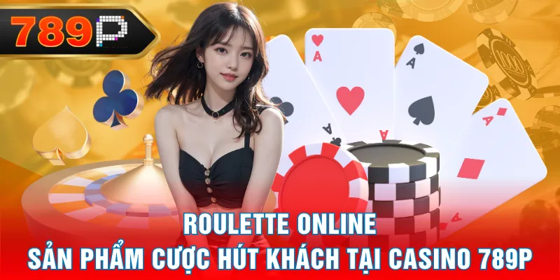 Roulette Online - Sản Phẩm Cược Hút Khách Tại Casino 789P