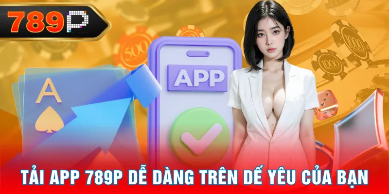 Tải app 789P dễ dàng trên dế yêu của bạn