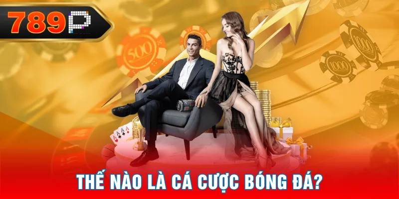 Thế nào là cá cược bóng đá? Thế nào là cá cược bóng đá?