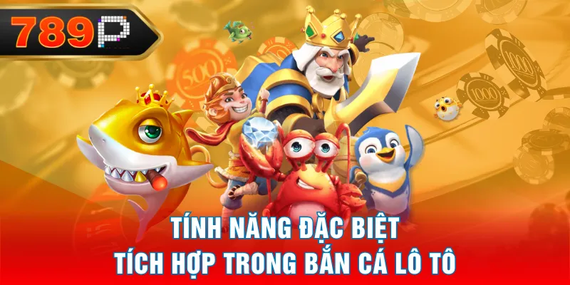 Tính năng đặc biệt tích hợp trong Bắn Cá Lô Tô Tính năng đặc biệt tích hợp trong Bắn Cá Lô Tô