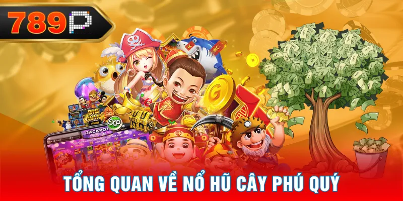 Tổng quan về nổ hũ Cây Phú Quý Tổng quan về nổ hũ Cây Phú Quý