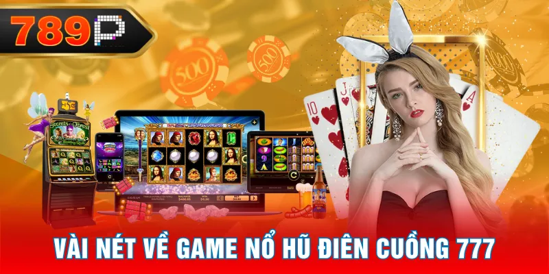 Vài nét về game nổ hũ Điên Cuồng 777 Vài nét về game nổ hũ Điên Cuồng 777