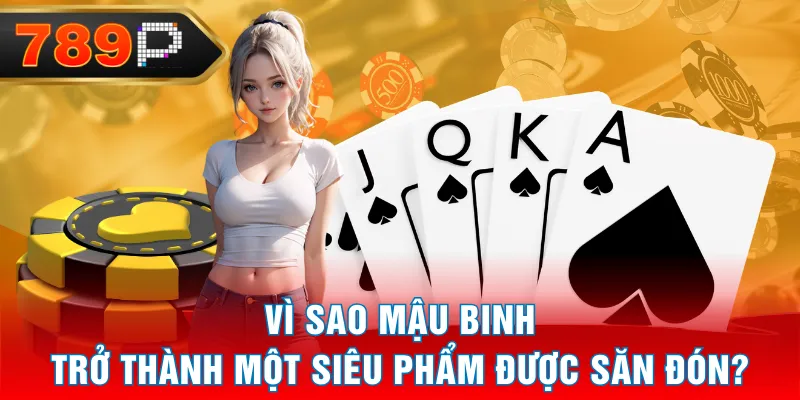 Vì sao Mậu Binh trở thành một siêu phẩm được săn đón? Vì sao Mậu Binh trở thành một siêu phẩm được săn đón?