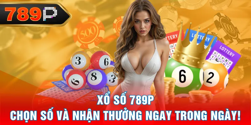 Xổ Số 789P - Chọn Số Và Nhận Thưởng Ngay Trong Ngày!