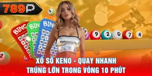 Xổ Số Keno - Quay Nhanh Trúng Lớn Trong Vòng 10 Phút